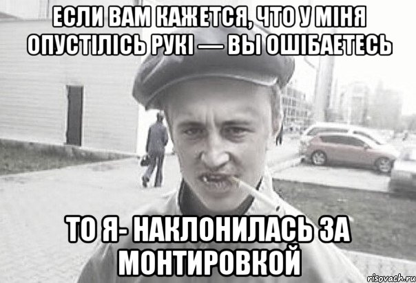 Если Вам кажется, что у мIня опустIлIсь рукI — вы ошIбаетесь то я- наклонилась за монтировкой, Мем Пацанська философия