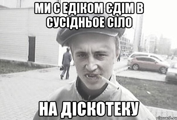 Ми с Едіком єдім в сусідньое сіло на діскотеку, Мем Пацанська философия