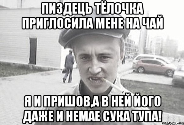 Пиздець тёлочка приглосила мене на чай я и пришов,а в ней його даже и немае сука тупа!, Мем Пацанська философия