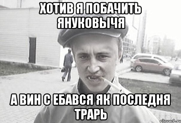 Хотив я побачить Януковычя а вин с ебався як последня трарь, Мем Пацанська философия