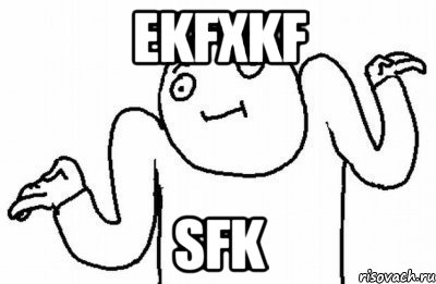 ekfxkf sfk, Мем Почему бы и нет