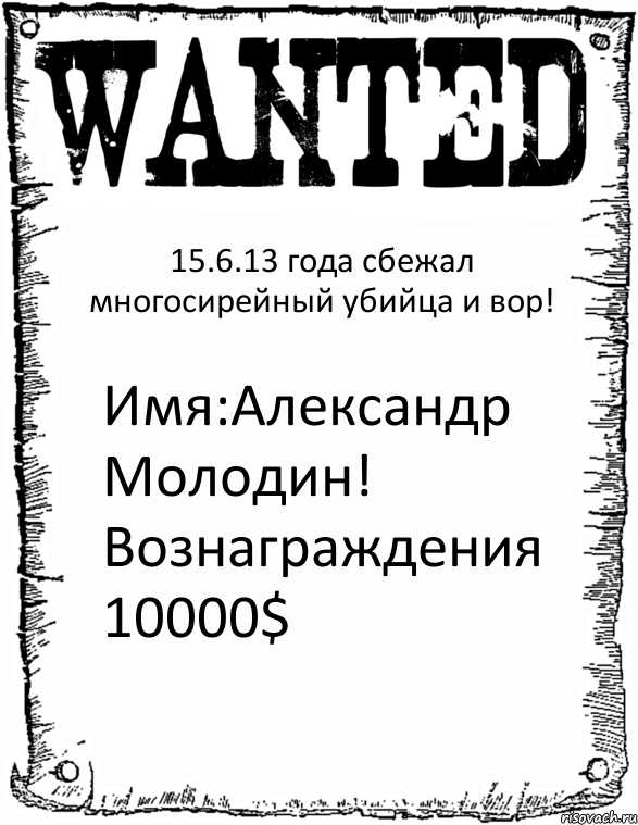 15.6.13 года сбежал многосирейный убийца и вор! Имя:Александр Молодин! Вознаграждения 10000$, Комикс розыск