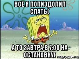 ВСЕ Я ПОПИЗДОЛИЛ СПАТЬ( А ТО ЗАВТРА В 7:00 НА ОСТАНОВКУ(, Мем Спанч Боб плачет