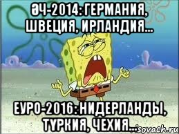 ӘЧ-2014: Германия, швеция, ирландия... Еуро-2016: нидерланды, түркия, чехия..., Мем Спанч Боб плачет