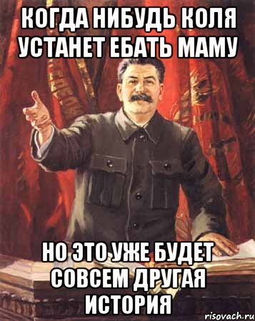 Когда нибудь Коля устанет ебать маму Но это уже будет совсем другая история, Мем  сталин цветной