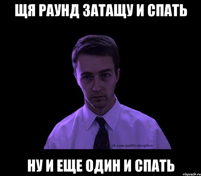 Щя раунд затащу и спать Ну и еще один и спать, Мем типичный недосыпающий