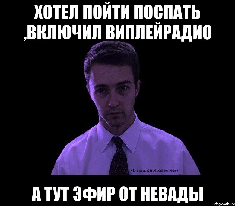 Хотел пойти поспать ,включил виплейрадио а тут эфир от Невады, Мем типичный недосыпающий