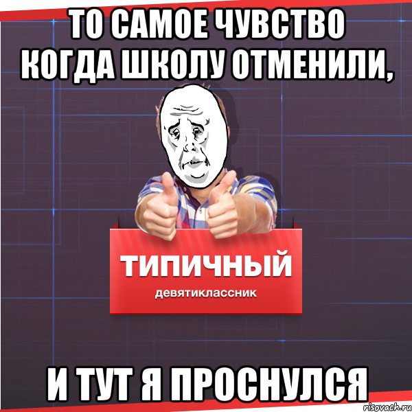 Книга то самое чувство. Когда отменят школу. И тут я проснулся. То чувство когда школу отменили. Школа очнитесь Мем.