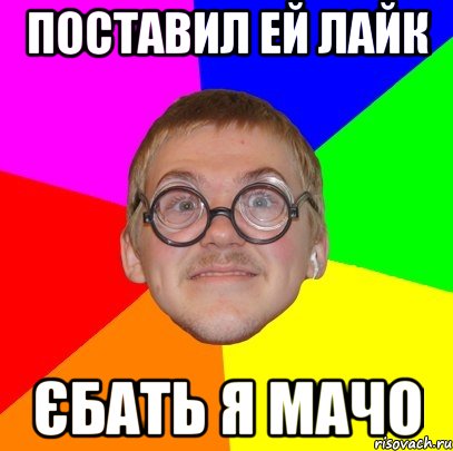 поставил ей лайк єбать я мачо, Мем Типичный ботан