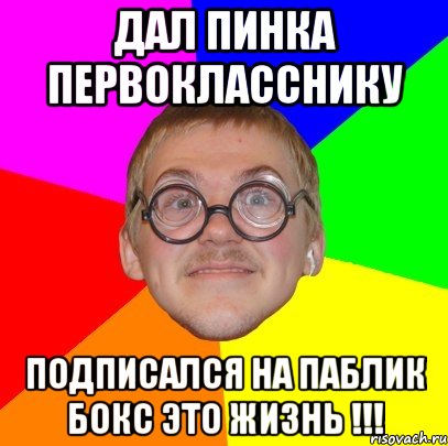 Дал пинка первокласснику подписался на паблик бокс это жизнь !!!, Мем Типичный ботан