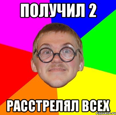 Получил 2 Расстрелял всех, Мем Типичный ботан