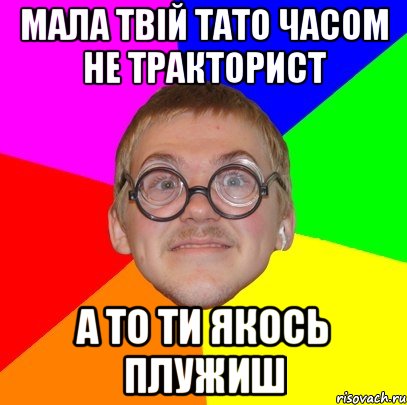 Мала твій тато часом не тракторист а то ти якось плужиш, Мем Типичный ботан