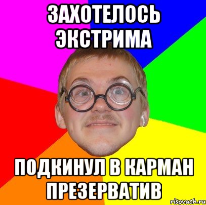 Захотелось экстрима Подкинул в карман презерватив, Мем Типичный ботан