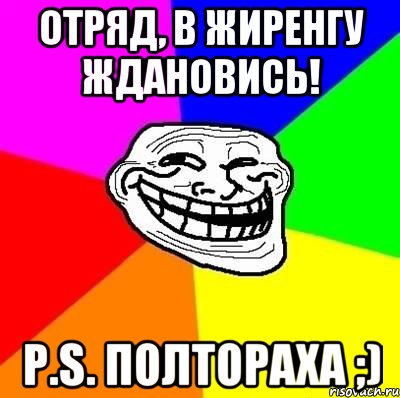 Отряд, в жиренгу ждановись! P.S. Полтораха ;), Мем Тролль Адвайс