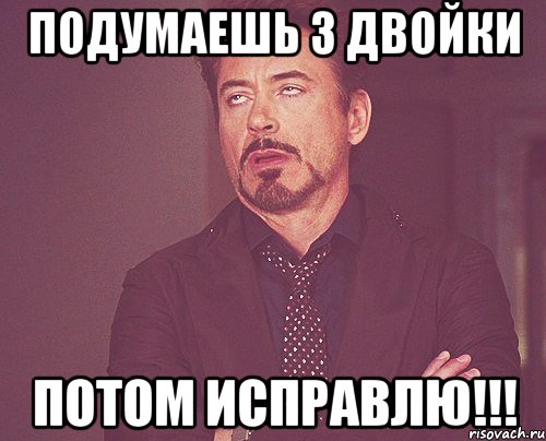 Потом исправлю. Подумай Мем. Двойка Мем. Мемы про двойку. Картинки когда получил двойку.