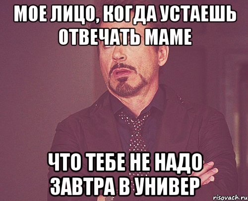 Уставшая ответил. Завтра в универ Мем. Когда устанешь. Мама ответь. Когда мама не отвечает.