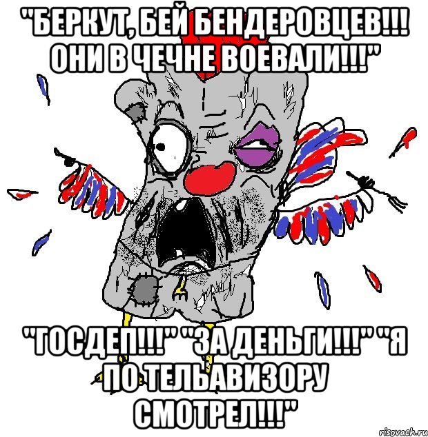 "БЕРКУТ, БЕЙ БЕНДЕРОВЦЕВ!!! они в чечне воевали!!!" "ГОСДЕП!!!" "ЗА ДЕНЬГИ!!!" "Я ПО ТЕЛЬАВИЗОРУ СМОТРЕЛ!!!", Мем  Ватник кококо