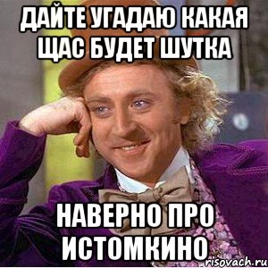 Давай отгадывать. Щас будет. Щас будет шутка. Щас будет прикол. Дайте угадаю.