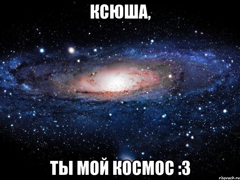 Ксюша, ты мой космос :3, Мем Вселенная