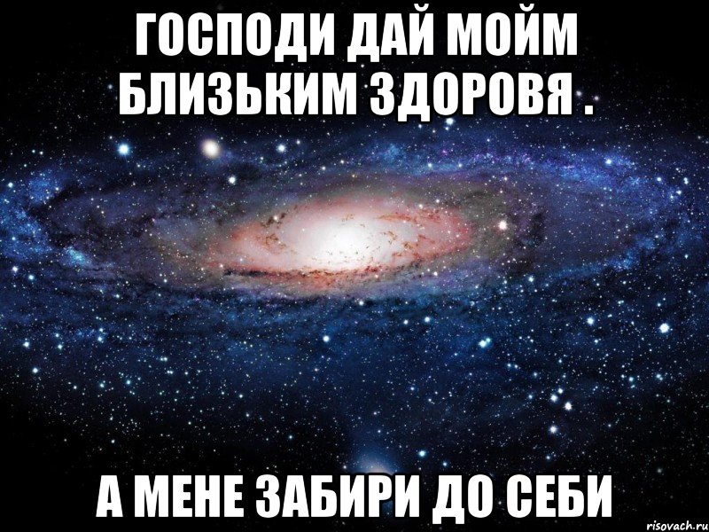 господи дай мойм близьким здоровя . а мене забири до себи, Мем Вселенная