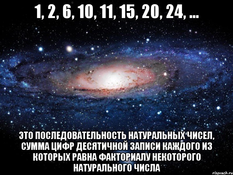 1, 2, 6, 10, 11, 15, 20, 24, ... это последовательность натуральных чисел, сумма цифр десятичной записи каждого из которых равна факториалу некоторого натурального числа, Мем Вселенная