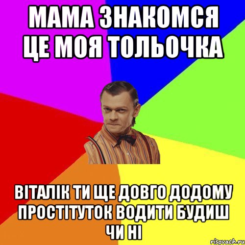 мама знакомся це моя тольочка віталік ти ще довго додому простітуток водити будиш чи ні, Мем Вталька