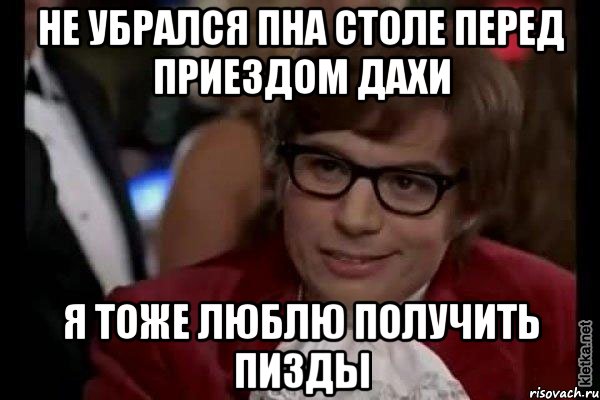 не убрался пна столе перед приездом дахи я тоже люблю получить пизды, Мем Остин Пауэрс (я тоже люблю рисковать)