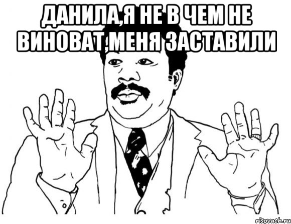 Не при чем. Мемы я не виноват. Я не виноват меня заставили. Я не виновен Мем. Виноват Мем.