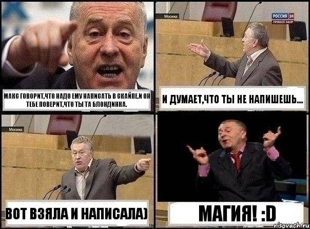 Макс говорит,что надо ему написать в скайпе.И он тебе поверит,что ты та блондинка. И думает,что ты не напишешь... Вот взяла и написала) Магия! :D, Комикс Жириновский клоуничает