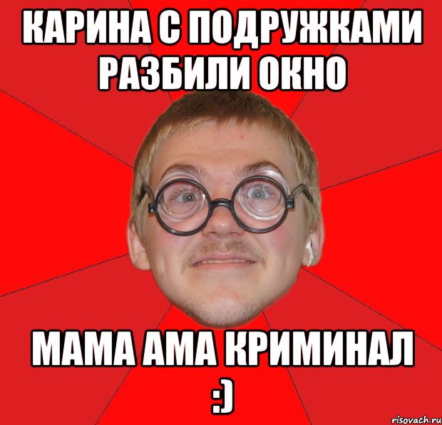 Карина с подружками разбили окно МАМА АМА КРИМИНАЛ :), Мем Злой Типичный Ботан