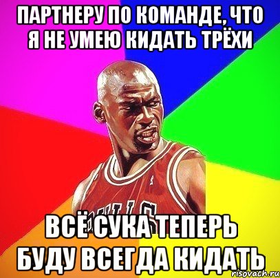 Партнеру по команде, что я не умею кидать трёхи Всё сука теперь буду всегда кидать, Мем Злой Баскетболист