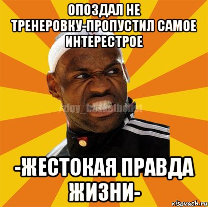 Опоздал не тренеровку-пропустил самое интерестрое -Жестокая правда жизни-, Мем ЗЛОЙ БАСКЕТБОЛИСТ