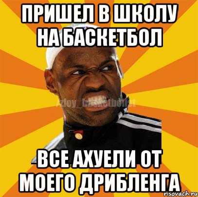 ПРИШЕЛ В ШКОЛУ НА БАСКЕТБОЛ ВСЕ АХУЕЛИ ОТ МОЕГО ДРИБЛЕНГА, Мем ЗЛОЙ БАСКЕТБОЛИСТ