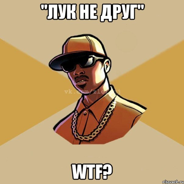 "Лук не друг" Wtf?