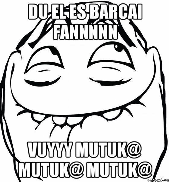 Du el es Barcai fannnnn vuyyy mutuk@ mutuk@ mutuk@, Мем  аааа