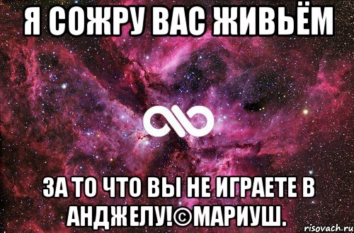 Я сожру вас живьём За то что вы не играете в Анджелу!©Мариуш., Мем офигенно