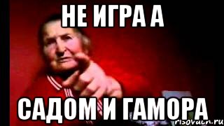 НЕ ИГРА А САДОМ И ГАМОРА