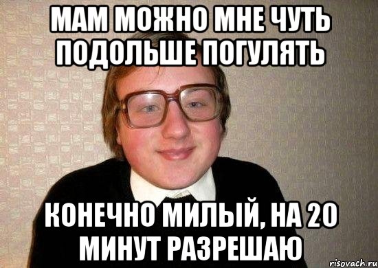 Милая конечно это мило. Разрешаю Мем. Конечно милый Мем. Мама можно я подольше погуляю. Поработай милый конечно.