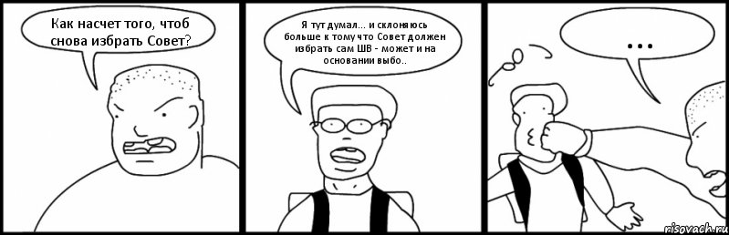 Как насчет того, чтоб снова избрать Совет? Я тут думал... и склоняюсь больше к тому что Совет должен избрать сам ШВ - может и на основании выбо.. ..., Комикс Быдло и школьник