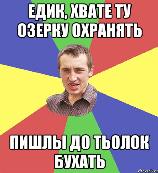 Едик, хвате ту озерку охранять Пишлы до тьолок бухать, Мем чоткий паца