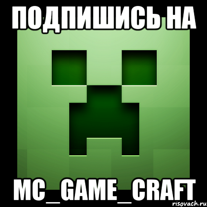 Подпишись на Mc_Game_Craft, Мем Creeper