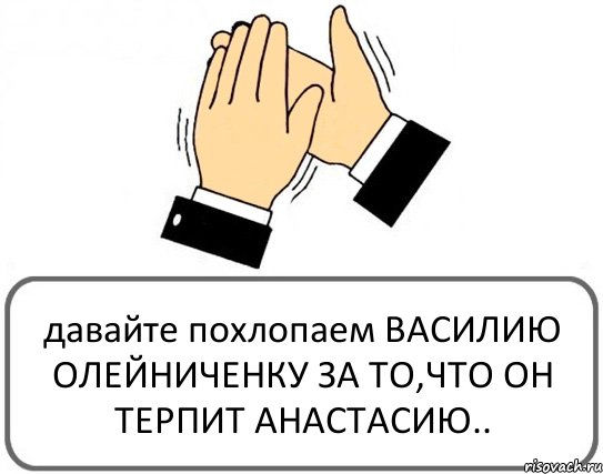 давайте похлопаем ВАСИЛИЮ ОЛЕЙНИЧЕНКУ ЗА ТО,ЧТО ОН ТЕРПИТ АНАСТАСИЮ.., Комикс Давайте похлопаем