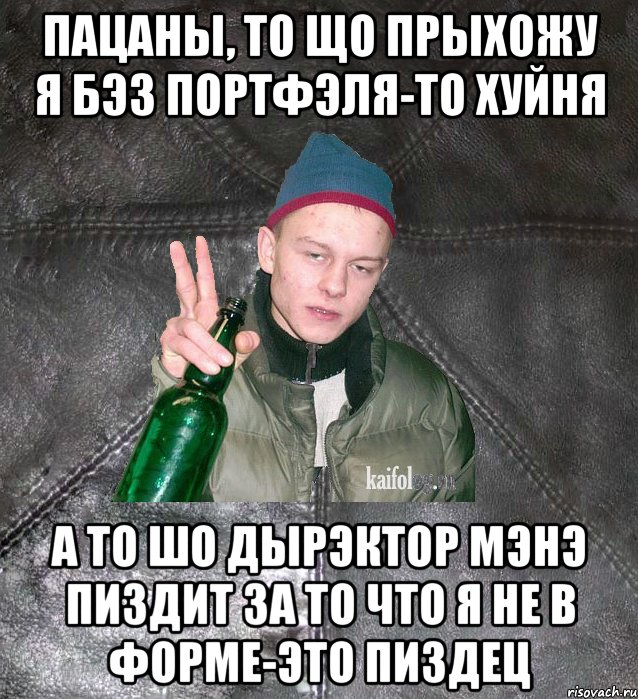 пацаны, то що прыхожу я бэз портфэля-то хуйня а то шо дырэктор мэнэ пиздит за то что я не в форме-это пиздец, Мем Дерзкий