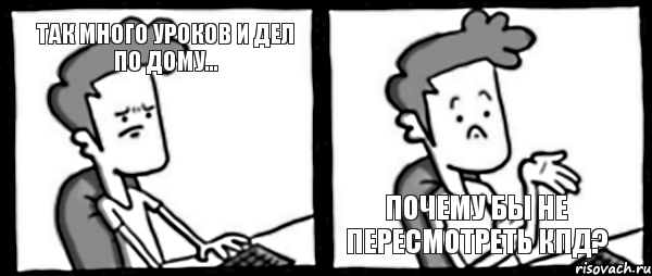 так много уроков и дел по дому... почему бы не пересмотреть кпд?, Комикс  действительно