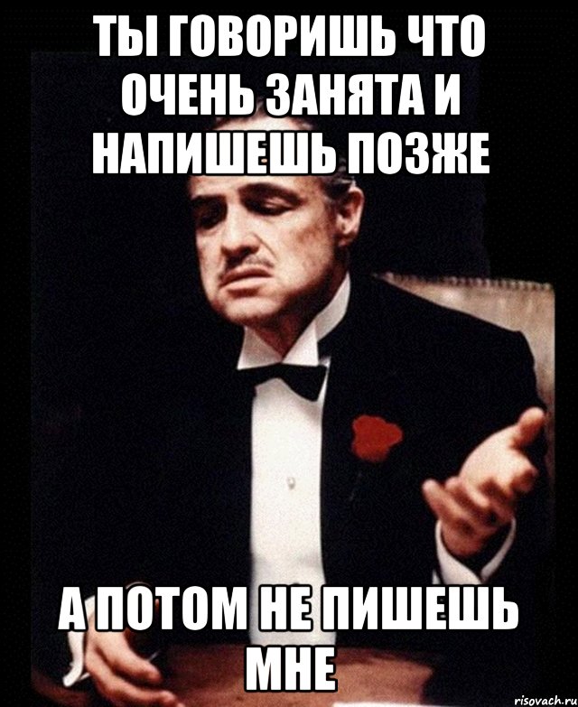 Поздно пишу. Очень занята. Не говори что занята. Позже напишу. Когда ты занят.