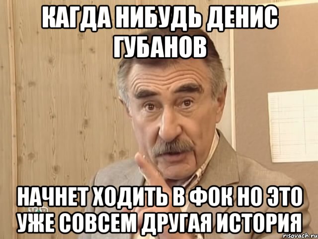 Кагда нибудь денис губанов начнет ходить в фок но это уже совсем другая история, Мем Каневский (Но это уже совсем другая история)