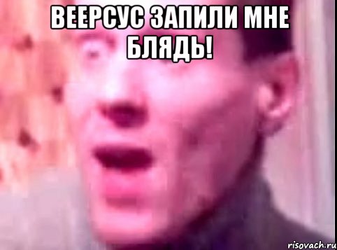 ВЕЕРСУС ЗАПИЛИ МНЕ БЛЯДЬ! , Мем Дверь мне запили