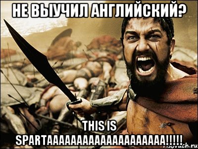 НЕ ВЫУЧИЛ АНГЛИЙСКИЙ? THIS IS SPARTAAAAAAAAAAAAAAAAAAAA!!!!!, Мем Это Спарта