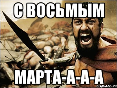 С ВОСЬМЫМ МАРТА-А-А-А, Мем Это Спарта