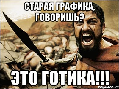 Старая графика, говоришь? Это ГОТИКА!!!, Мем Это Спарта